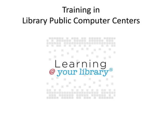 Training in
Library Public Computer Centers
 