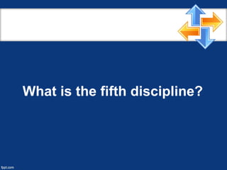 What is the fifth discipline?
 