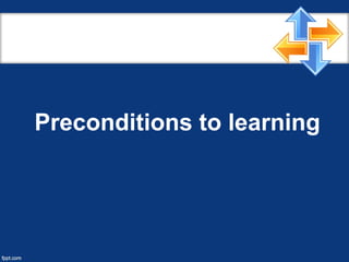 Preconditions to learning
 
