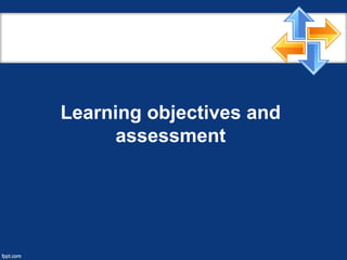 Learning objectives and
assessment
 