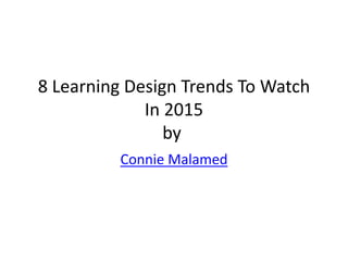 8 Learning Design Trends To Watch
In 2015
by
Connie Malamed
 