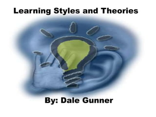 Learning Styles and Theories




      By: Dale Gunner
 