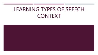 LEARNING TYPES OF SPEECH
CONTEXT
 