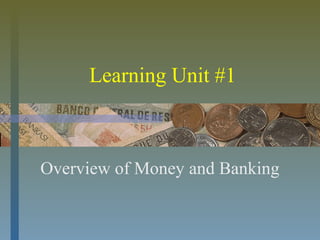 Learning Unit #1
Overview of Money and Banking
 