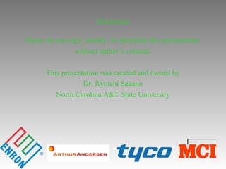 Disclaimer
Please do not copy, modify, or distribute this presentation
without author’s consent.
This presentation was created and owned by
Dr. Ryoichi Sakano
North Carolina A&T State University
 