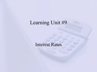 Learning Unit #9
Interest Rates
 