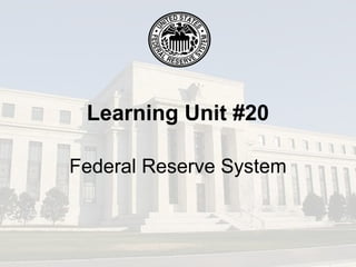 Learning Unit #20
Federal Reserve System
 