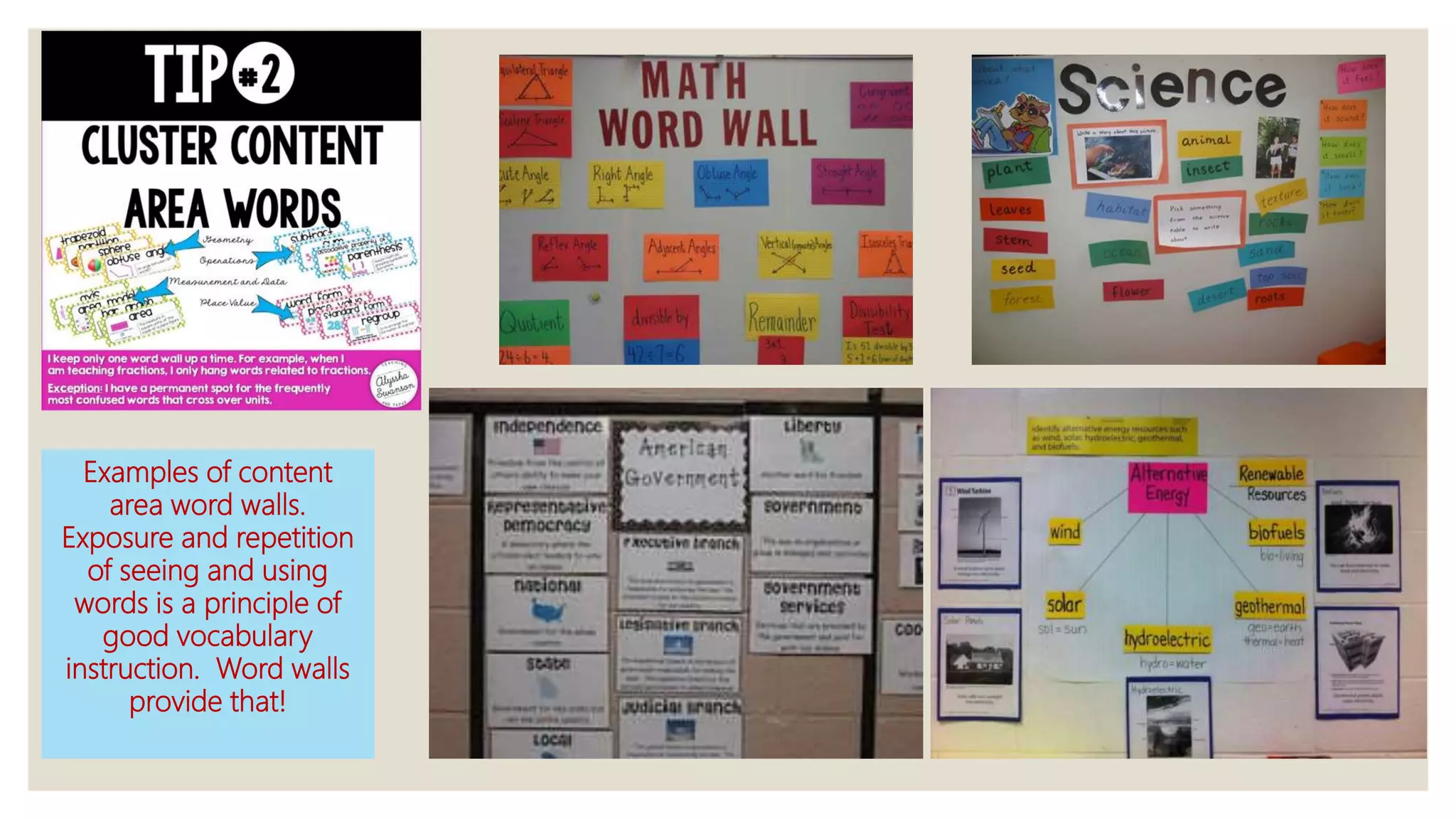Examples of content
area word walls.
Exposure and repetition
of seeing and using
words is a principle of
good vocabulary
instruction. Word walls
provide that!
 