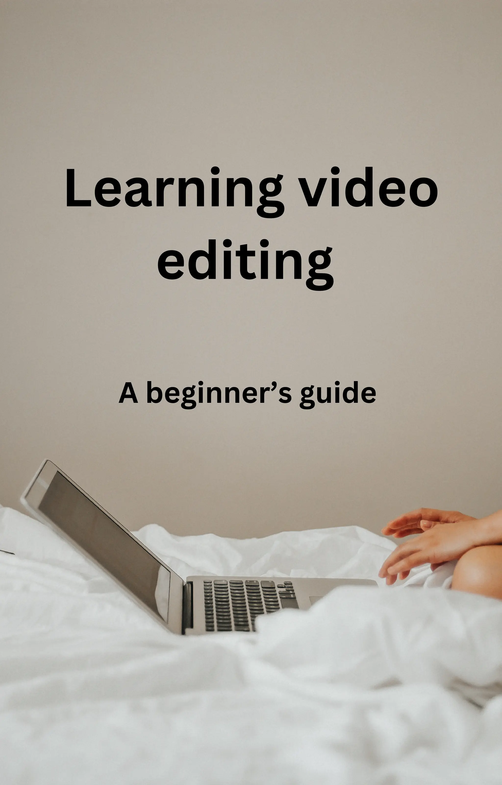 Learning video
editing
A beginner’s guide
 