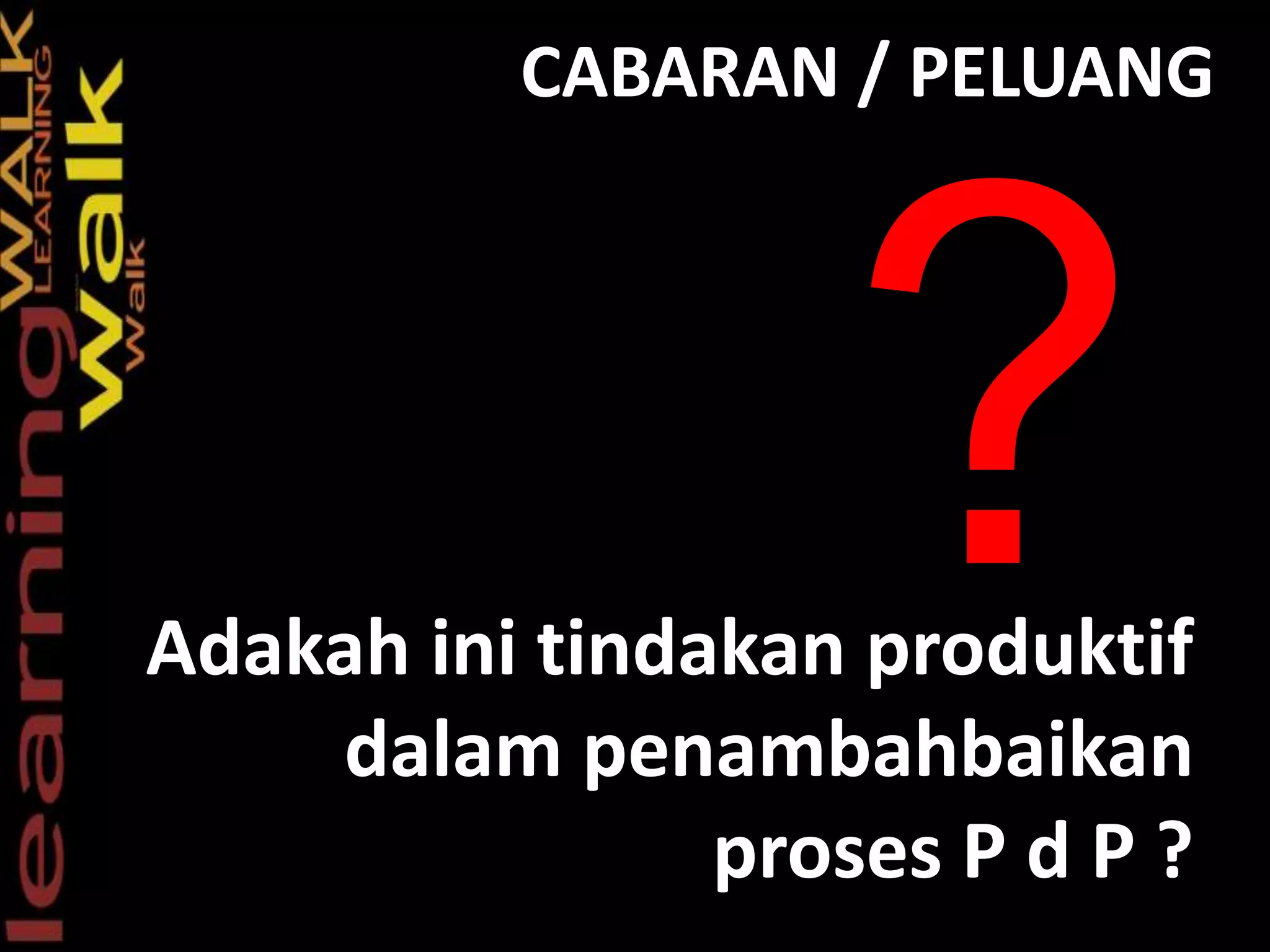 CABARAN / PELUANG
Adakah ini tindakan produktif
dalam penambahbaikan
proses P d P ?
 