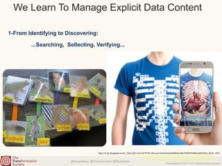 @NewsNeus @TransformSoc @RayGallon
Presentation © 2017 The Transformation Society
We Learn To Manage Explicit Data Content
1-From Identifying to Discovering:
...Searching, Sellecting, Verifying...
http://2.bp.blogspot.com/_5bnLqSYJmm0/TP0h-ReJuvI/AAAAAAAAMDk/4d9r7WBPD0M/s400/IMG_6231.JPG
http://2.bp.blogspot.com/_5bnLqSYJmm0/TP0h-ReJuvI/AAAAAAAAMDk/4d9r7WBPD0M/s400/IMG_6231.JPG
https://img.scoop.it/7Z4dmDZ5VRG-sYwuxKvVoDl72eJkfbmt4t8yenImKBVvK0kTmF0xjctABnaLJIm9
 