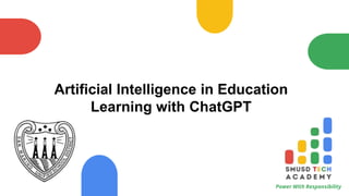 Power With Responsibility
Artificial Intelligence in Education
Learning with ChatGPT
 