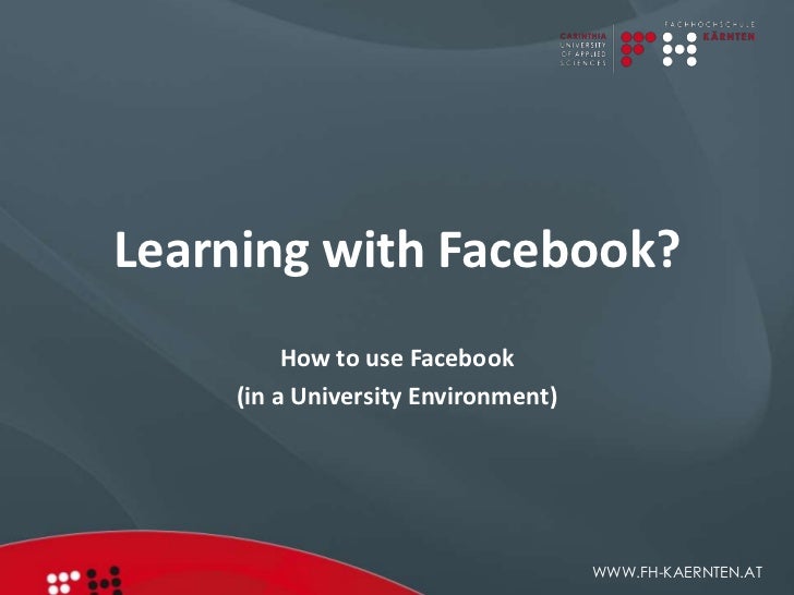 Learning with Facebook?          How to use Facebook     (in a University Environment)                                    ...