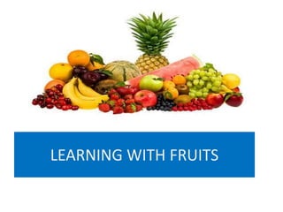 LEARNING WITH FRUITS
 