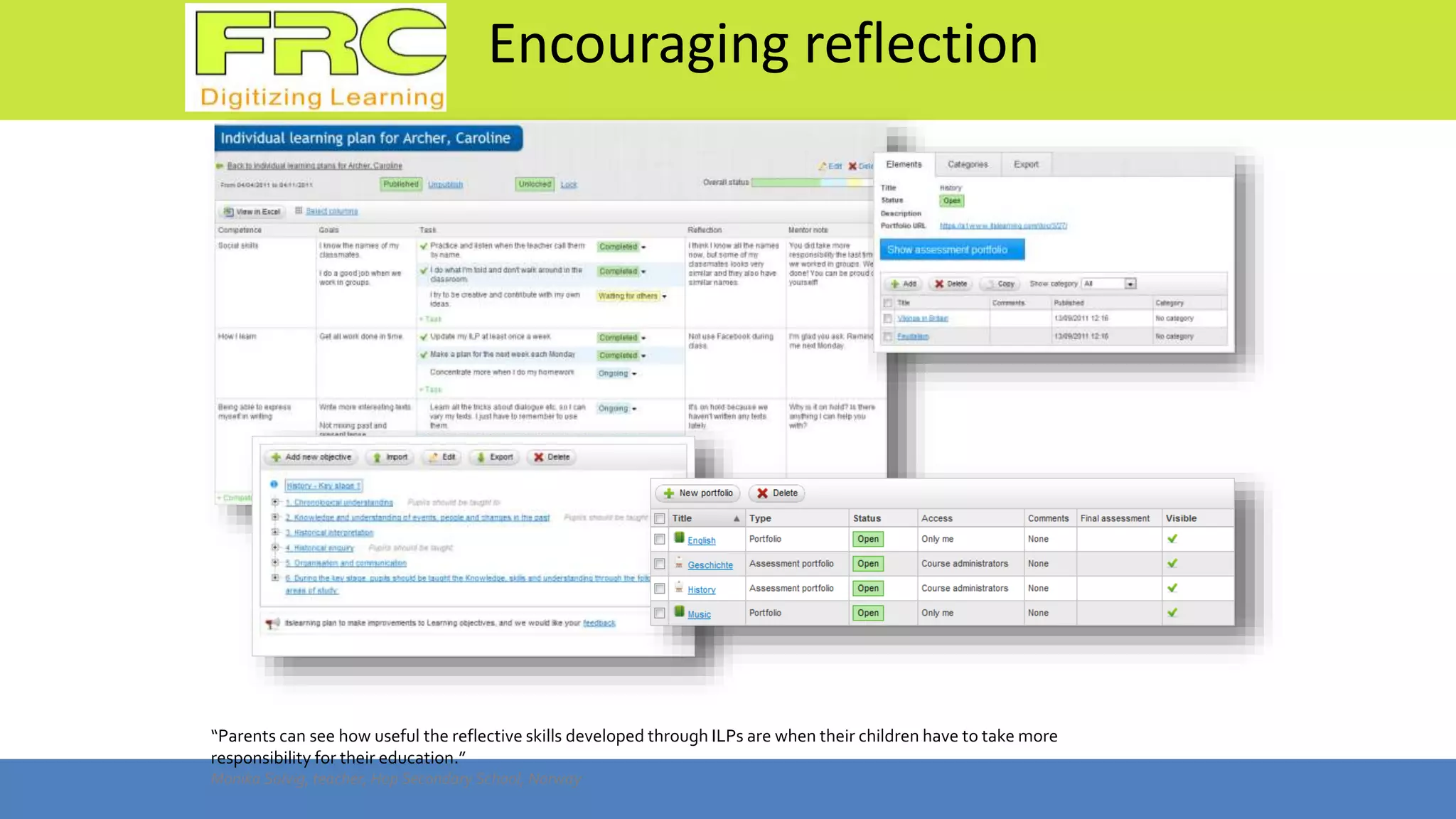 Encouraging reflection
“Parents can see how useful the reflective skills developed through ILPs are when their children have to take more
responsibility for their education.”
Monika Solvig, teacher, Hop Secondary School, Norway
 