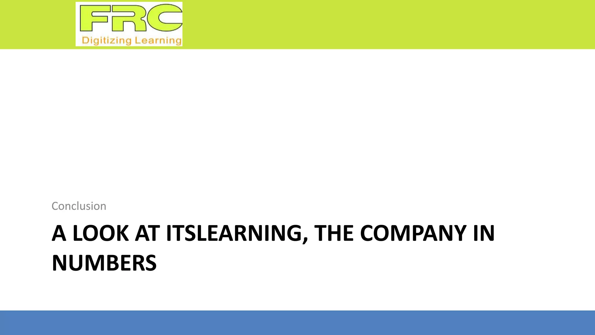 A LOOK AT ITSLEARNING, THE COMPANY IN
NUMBERS
Conclusion
 