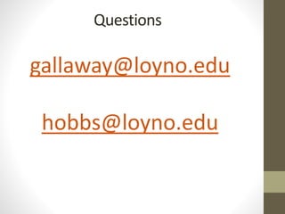 Questions
gallaway@loyno.edu
hobbs@loyno.edu
 