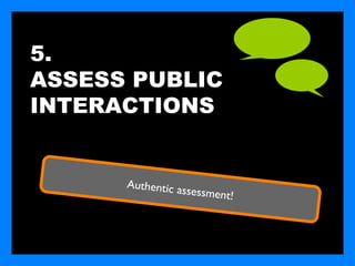 5.
ASSESS PUBLIC
INTERACTIONS


      Authentic a
                 ssessment!
 