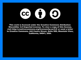 This work is licensed under the Creative Commons Attribution-
  ShareAlike 3.0 Unported License. To view a copy of this license,
visit http://creativecommons.org/licenses/by-sa/3.0/ or send a letter
to Creative Commons, 444 Castro Street, Suite 900, Mountain View,
                       California, 94041, USA.
 
