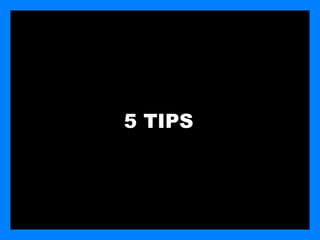 5 TIPS
 