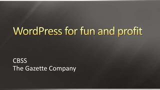 WordPress for fun and profit CBSS The Gazette Company 