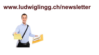 www.ludwiglingg.ch/newsletter
 