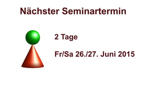Nächster Seminartermin
2 Tage
Fr/Sa 26./27. Juni 2015
 