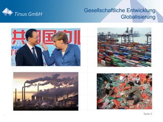 Gesellschaftliche Entwicklung
                    Globalisierung




.                           Seite 5
 