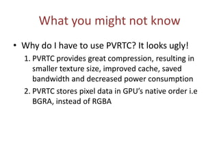 What you might know
• Split your vertex data into two parts:
1. Static VBO - the one, that never will be changed
2. Dynamic VBO – the one, that needs to be
updated frequently
• Split your vertex data into few VBOs, when few
meshes share the same set of attributes
 