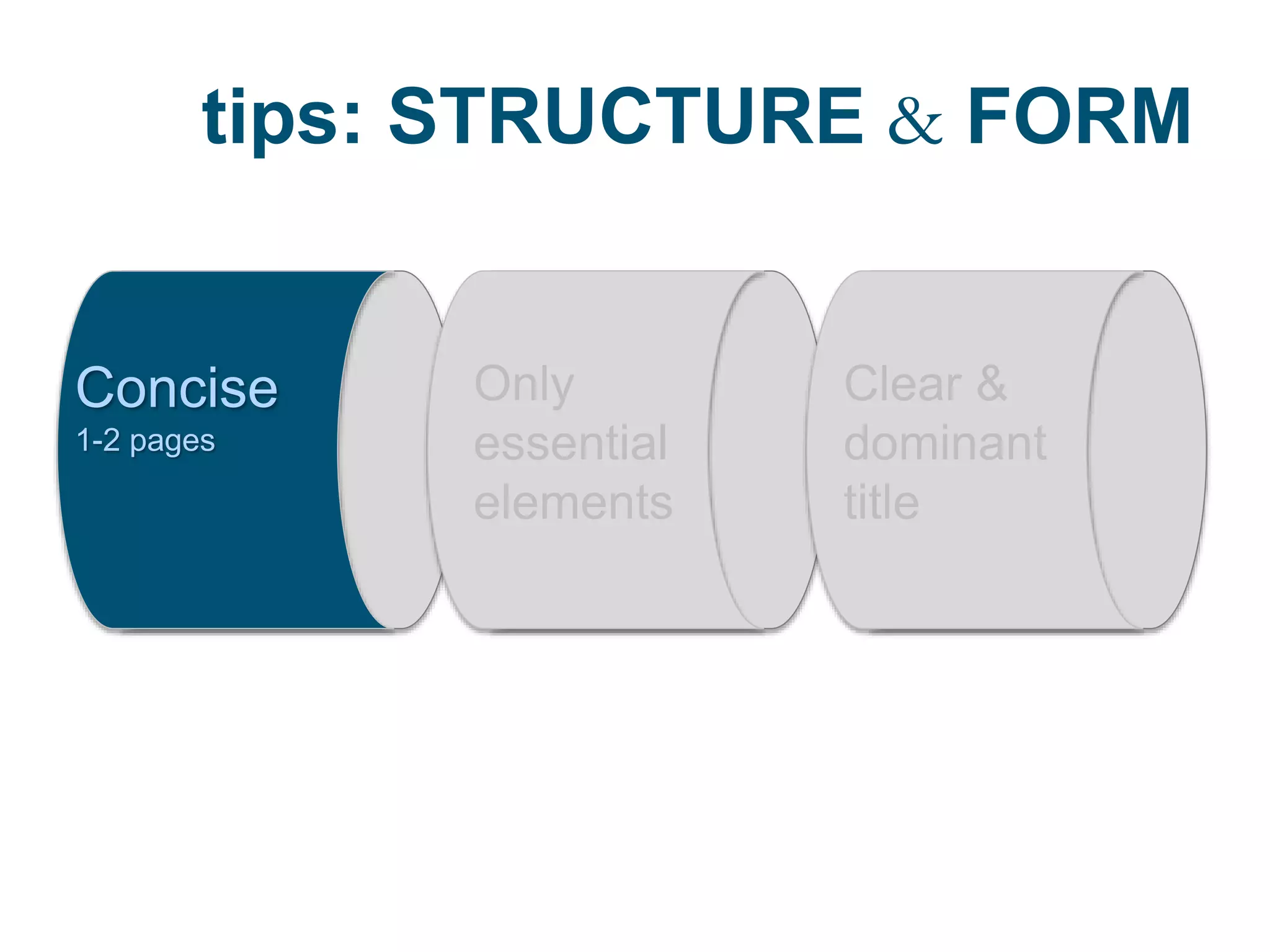 tips: STRUCTURE & FORM
Concise
1-2 pages
Only
essential
elements
Clear &
dominant
title
 