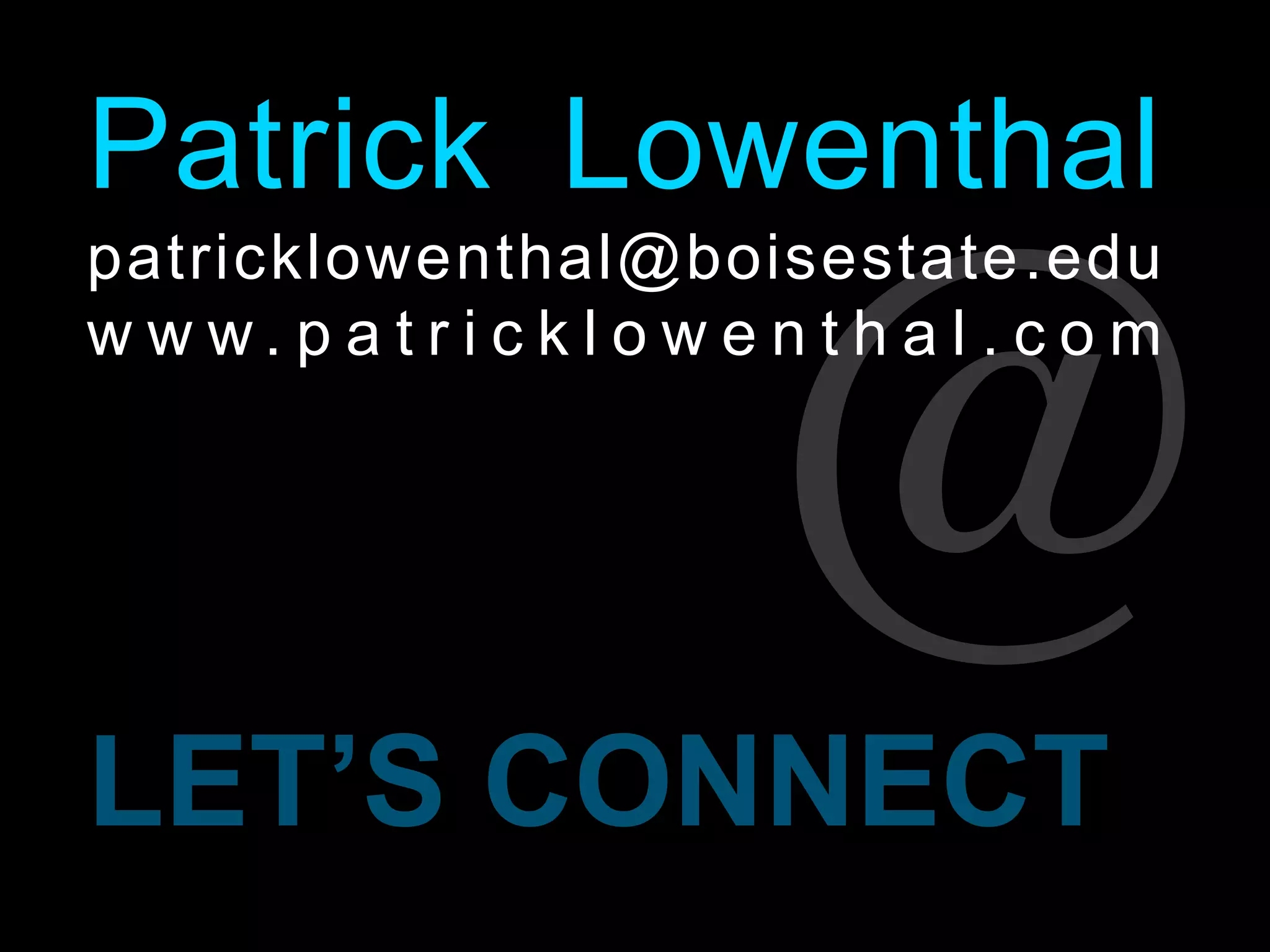 LET’S CONNECT
Patrick Lowenthal
patricklowenthal@boisestate.edu
w w w . p a t r i c k l o w e n t h a l . c o m
 