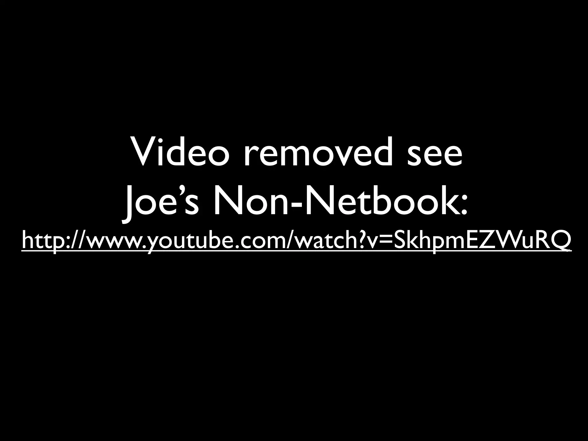 Video removed see
       Joe’s Non-Netbook:
http://www.youtube.com/watch?v=SkhpmEZWuRQ
 