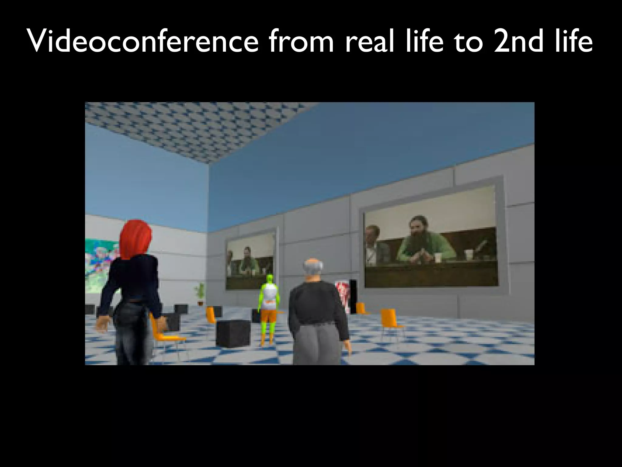 Videoconference from real life to 2nd life
 