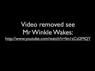 Video removed see
       Mr Winkle Wakes:
http://www.youtube.com/watch?v=lm1sCsl2MQY
 