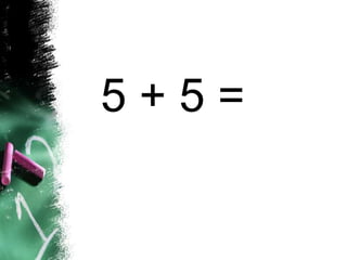 5 + 5 =
 
