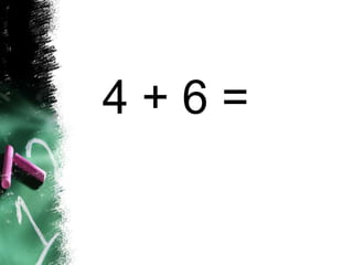 4 + 6 =
 