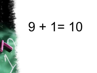 9 + 1= 10
 