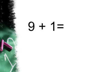 9 + 1=
 