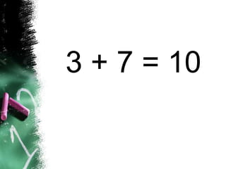 3 + 7 = 10
 