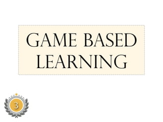 Game Based
Learning
 