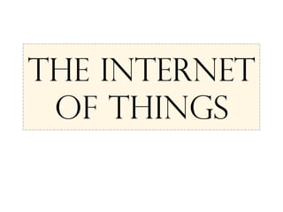 The Internet
of THings
 