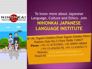To know more about Japanese
Language, Culture and Ethics. Join
NIHONKAI JAPANESE
LANGUAGE INSTITUTE
 