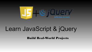 Learn JavaScript & jQuery
Build Real-World Projects
 