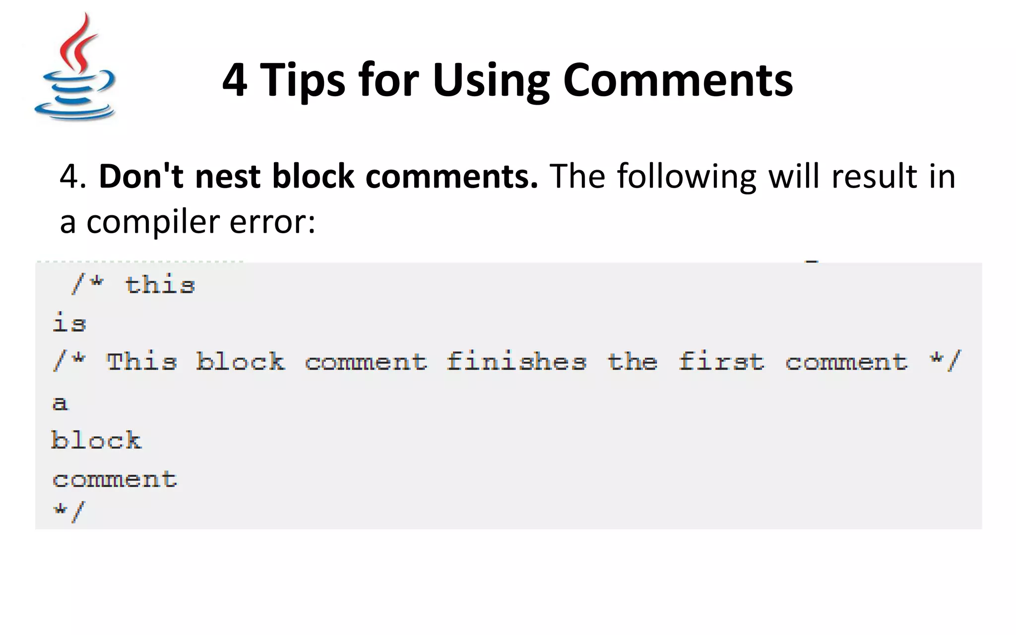 4 Tips for Using Comments 4. Don't nest block comments. The following will result in a compiler error: 