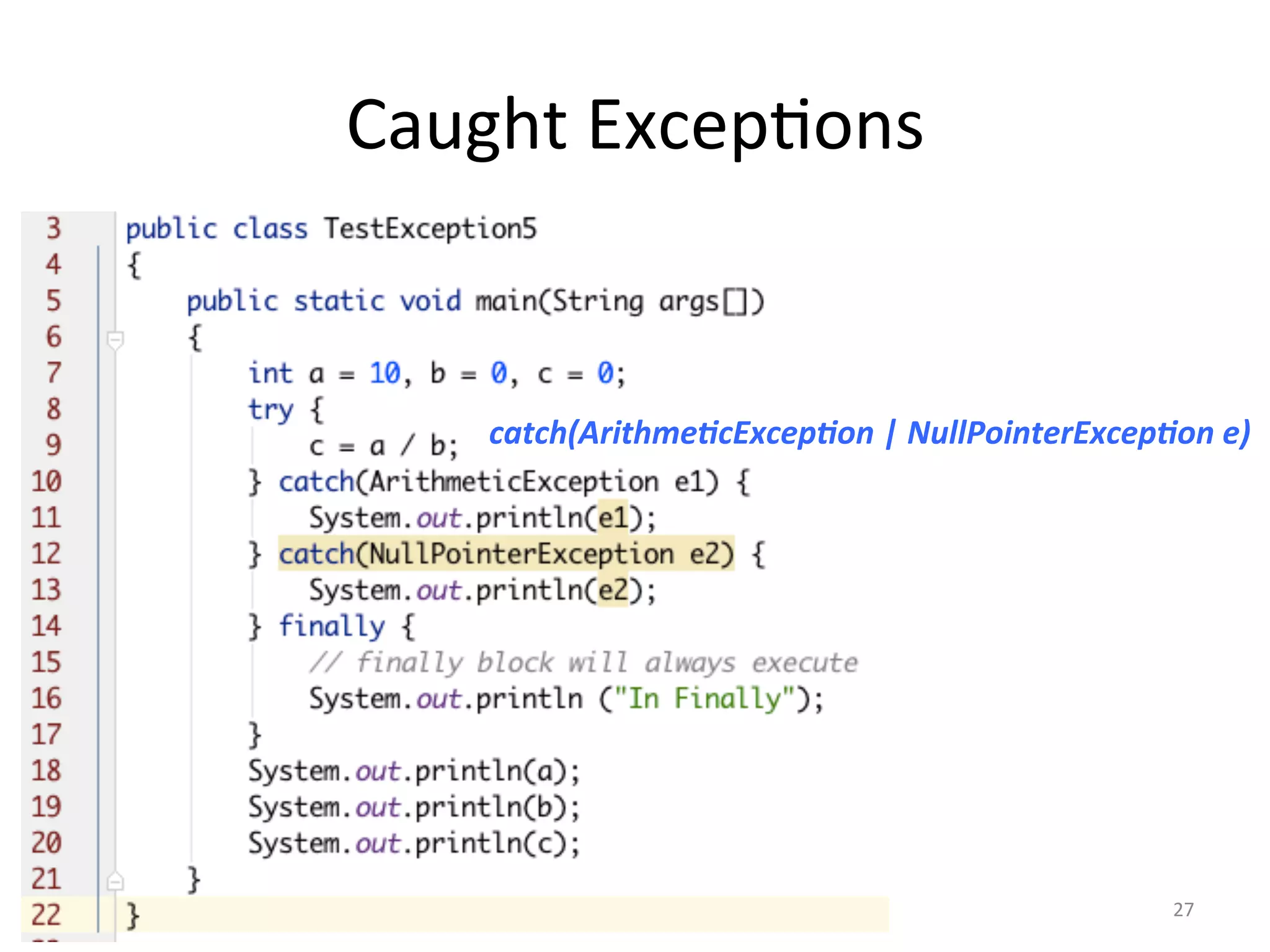 Caught	Excep5ons	
27	
catch(Arithme2cExcep2on	|	NullPointerExcep2on	e)	
 