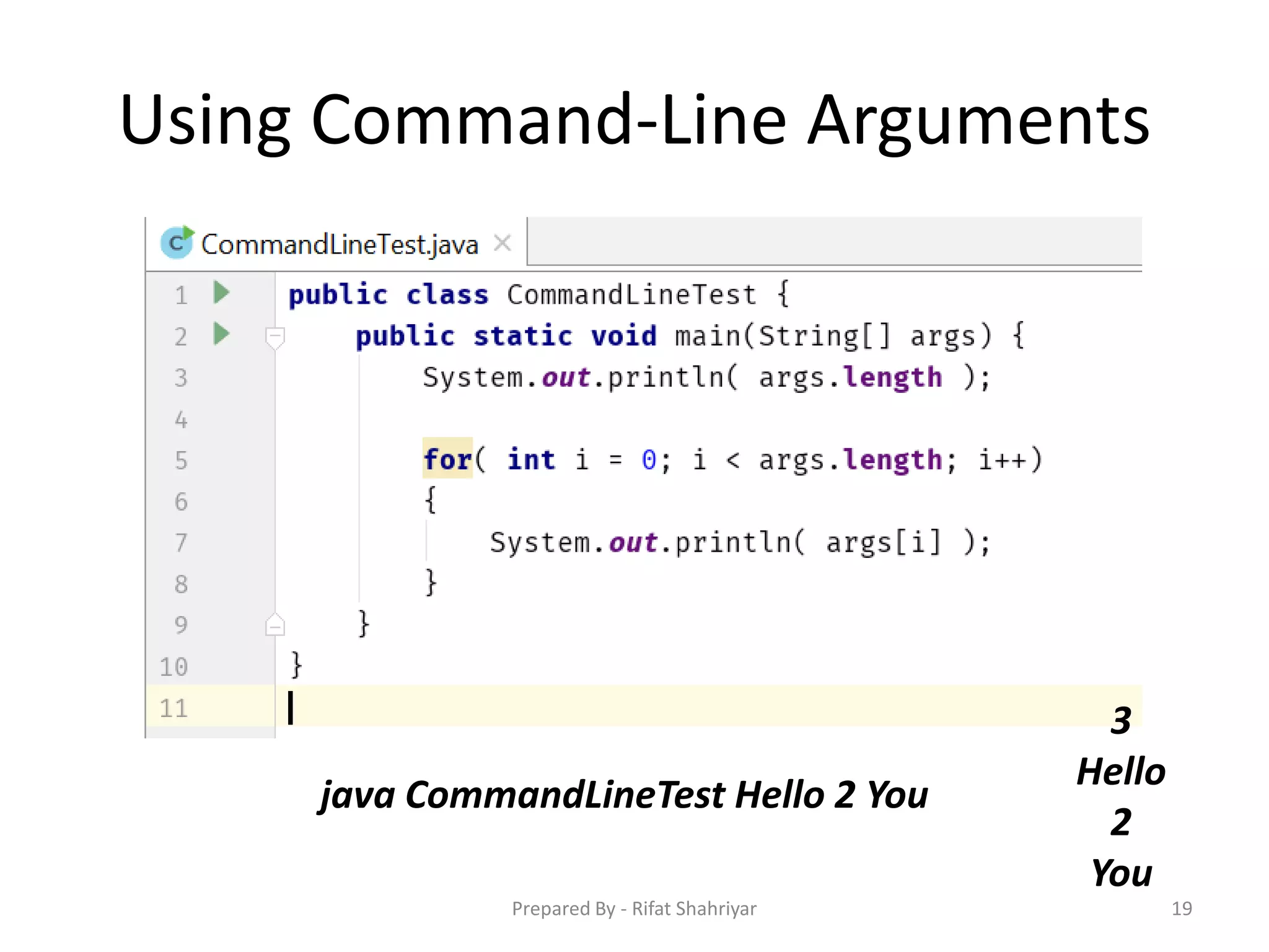 Using Command‐Line Arguments
java CommandLineTest Hello 2 You
3
Hello
2
You
19Prepared By - Rifat Shahriyar
 
