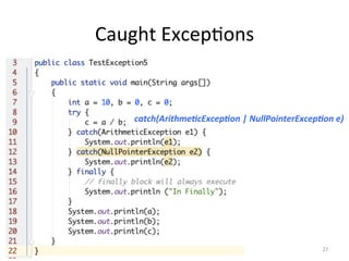 Caught	Excep5ons	
27	
catch(Arithme2cExcep2on	|	NullPointerExcep2on	e)	
 