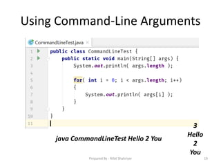 Using Command‐Line Arguments
java CommandLineTest Hello 2 You
3
Hello
2
You
19Prepared By - Rifat Shahriyar
 