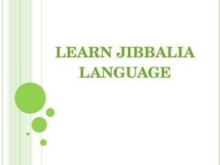 LEARN JIBBALIA LANGUAGE 