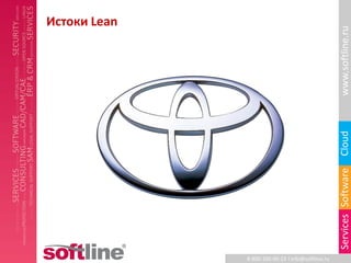 Истоки Lean




                                                   www.softline.ru
                                                   Cloud
                                                   Services Software
              8-800-100-00-23 l info@softline.ru
 